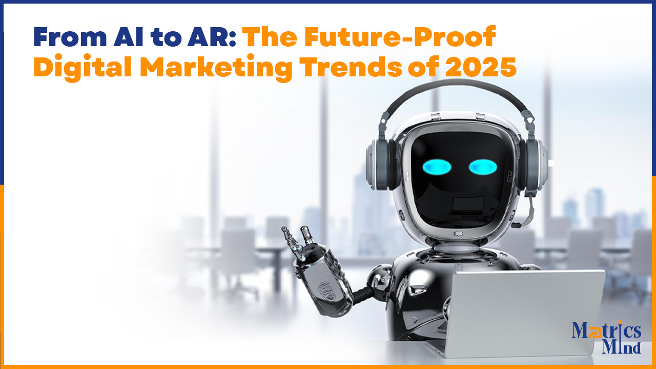 From AI to AR: The Future-Proof Digital Marketing Trends of 2025