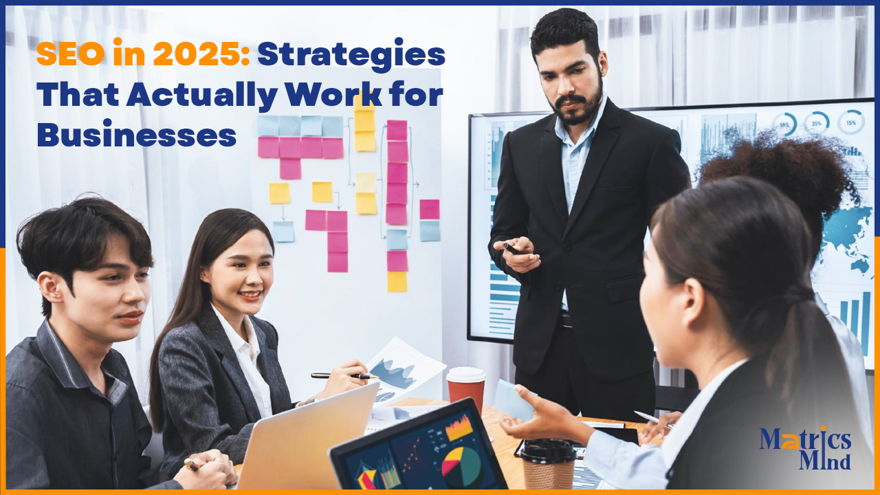 SEO in 2025: Strategies That Actually Work for Businesses